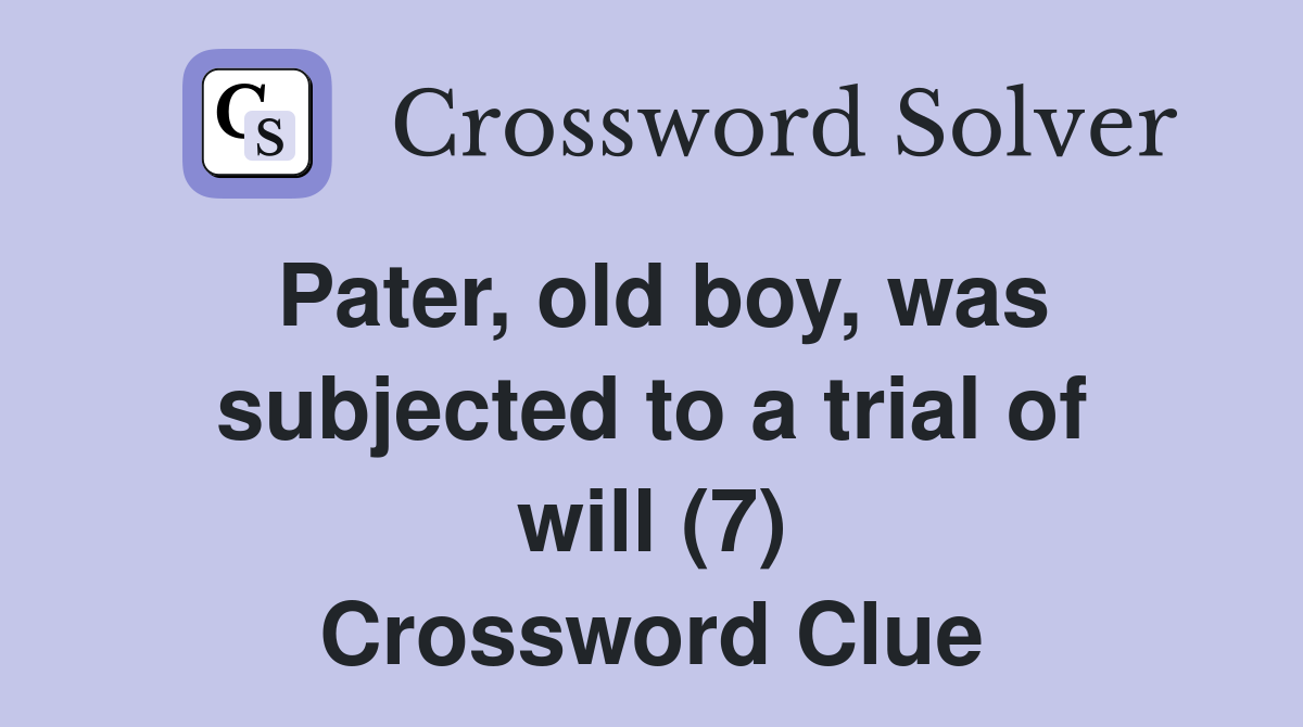 Pater, old boy, was subjected to a trial of will (7) Crossword Clue